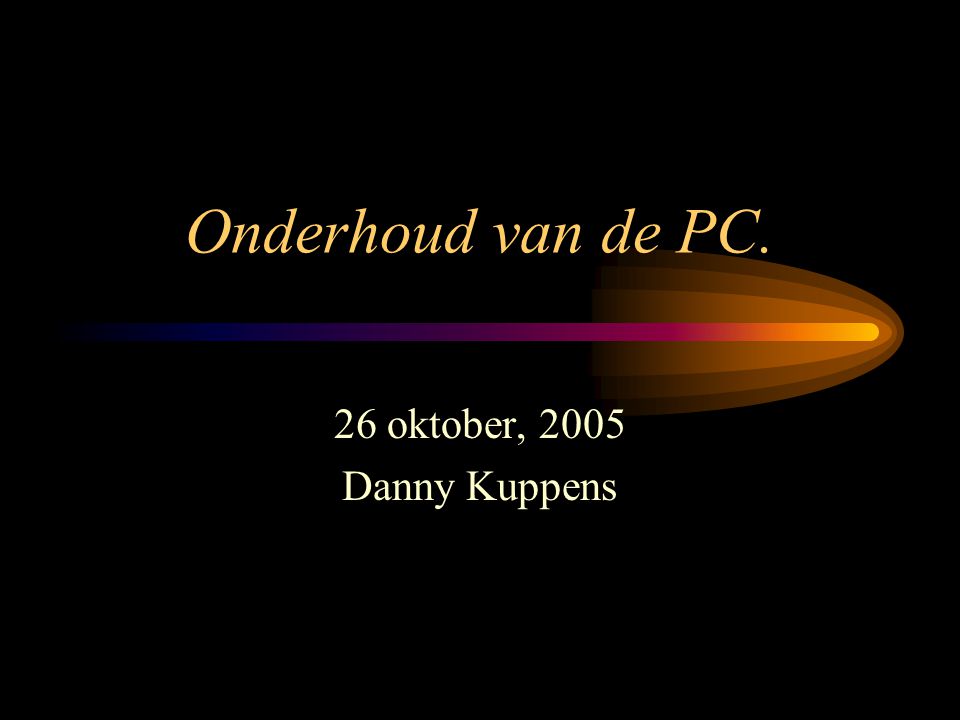 Onderhoud van de PC. 26 oktober, 2005 Danny Kuppens