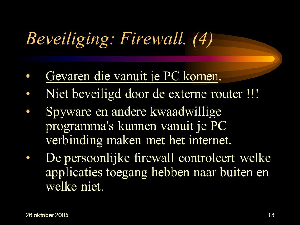 26 oktober Beveiliging: Firewall. (4) •Gevaren die vanuit je PC komen.