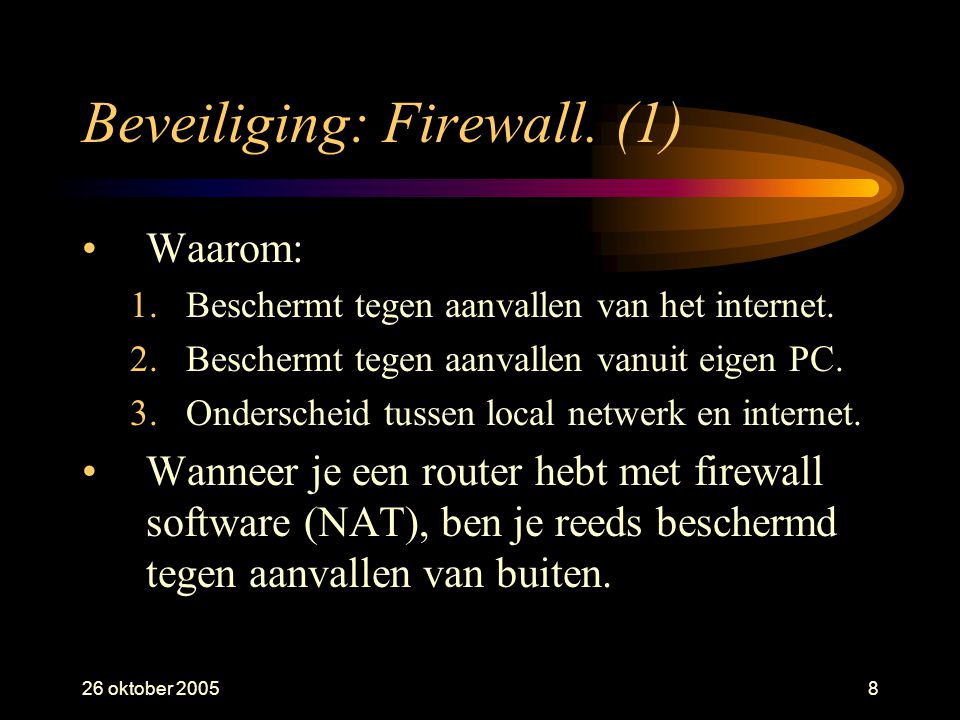 26 oktober Beveiliging: Firewall. (1) •Waarom: 1.Beschermt tegen aanvallen van het internet.