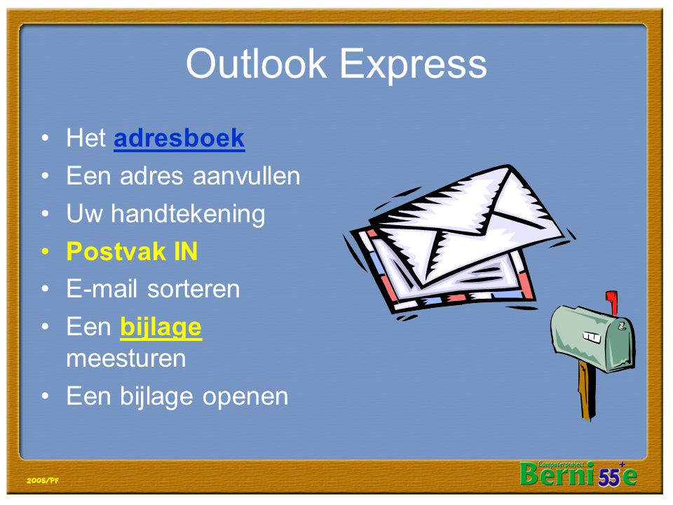 Outlook Express •Het adresboek •Een adres aanvullen •Uw handtekening •Postvak IN • sorteren •Een bijlage meesturen •Een bijlage openen