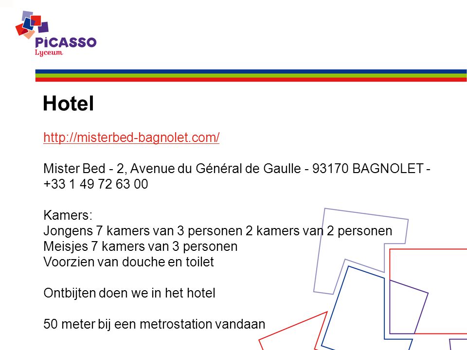 Hotel   Mister Bed - 2, Avenue du Général de Gaulle BAGNOLET Kamers: Jongens 7 kamers van 3 personen 2 kamers van 2 personen Meisjes 7 kamers van 3 personen Voorzien van douche en toilet Ontbijten doen we in het hotel 50 meter bij een metrostation vandaan