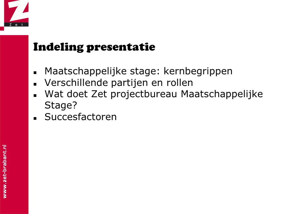 Indeling presentatie  Maatschappelijke stage: kernbegrippen  Verschillende partijen en rollen  Wat doet Zet projectbureau Maatschappelijke Stage.