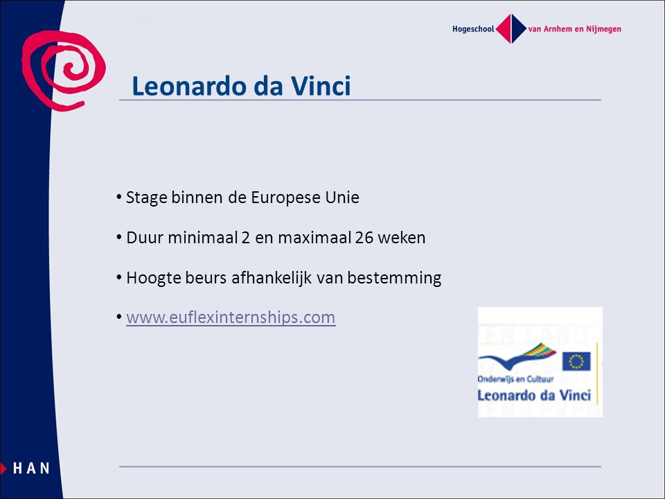 Leonardo da Vinci • Stage binnen de Europese Unie • Duur minimaal 2 en maximaal 26 weken • Hoogte beurs afhankelijk van bestemming •