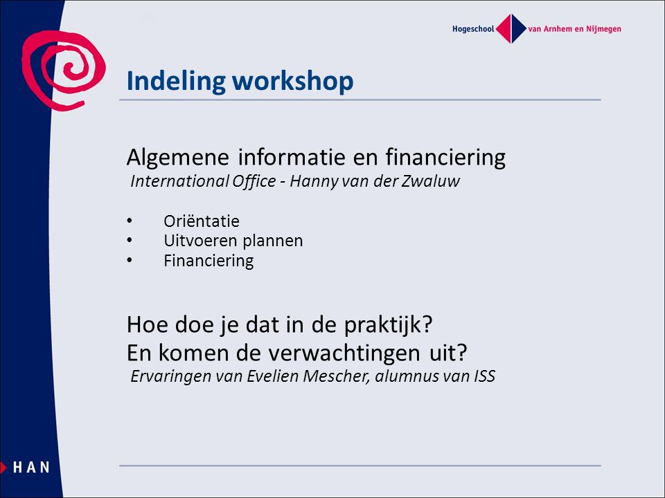 Algemene informatie en financiering International Office - Hanny van der Zwaluw • Oriëntatie • Uitvoeren plannen • Financiering Hoe doe je dat in de praktijk.