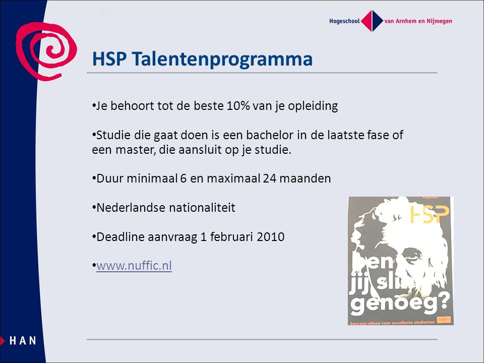HSP Talentenprogramma • Je behoort tot de beste 10% van je opleiding • Studie die gaat doen is een bachelor in de laatste fase of een master, die aansluit op je studie.