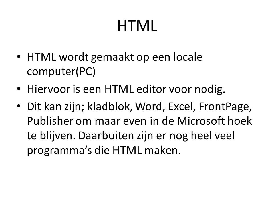 HTML • HTML wordt gemaakt op een locale computer(PC) • Hiervoor is een HTML editor voor nodig.