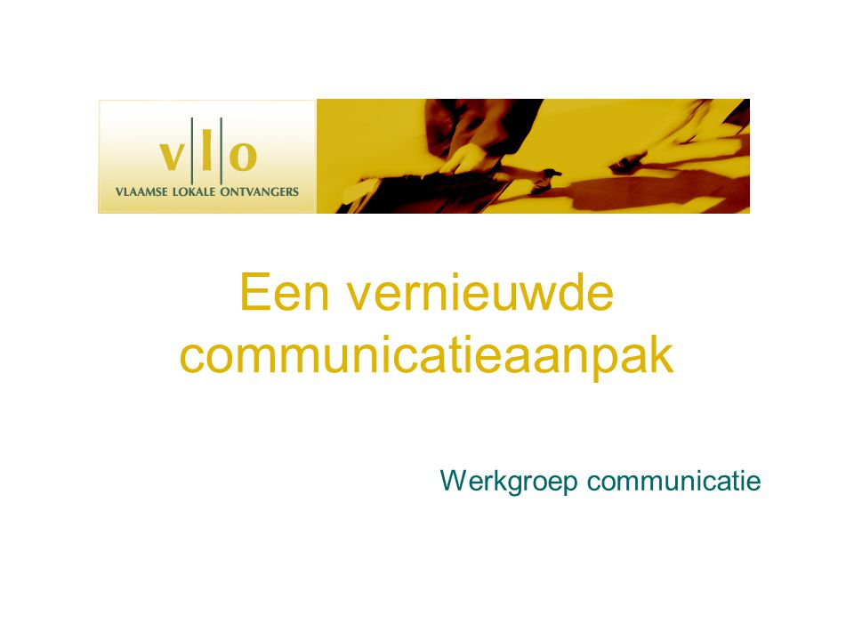 Een vernieuwde communicatieaanpak Werkgroep communicatie