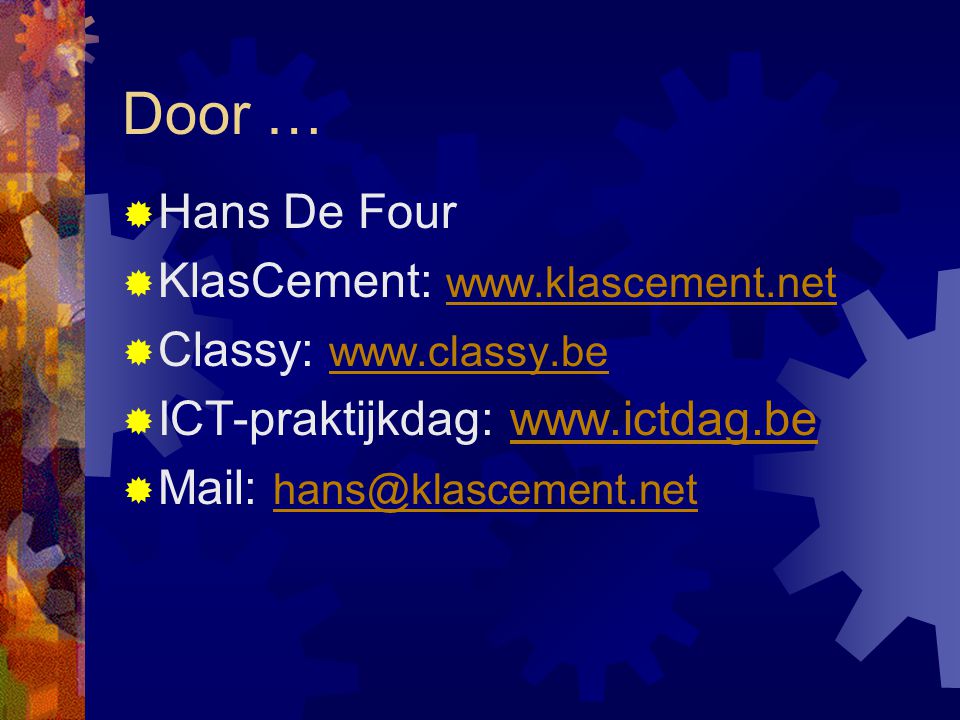 Door …  Hans De Four  KlasCement:      Classy:      ICT-praktijkdag:    Mail: