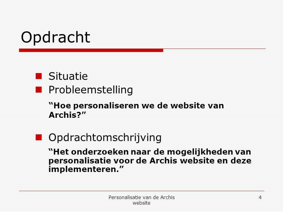 Personalisatie van de Archis website 4 Opdracht  Situatie  Probleemstelling Hoe personaliseren we de website van Archis  Opdrachtomschrijving Het onderzoeken naar de mogelijkheden van personalisatie voor de Archis website en deze implementeren.