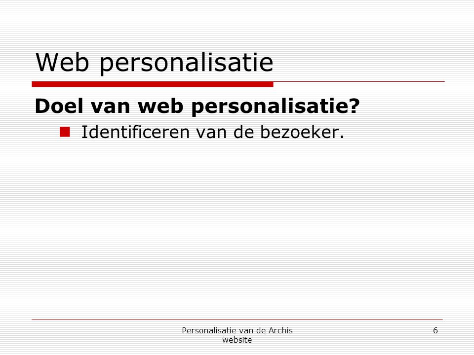 Personalisatie van de Archis website 6 Web personalisatie Doel van web personalisatie.