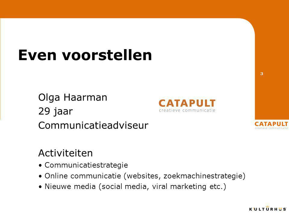 Even voorstellen Olga Haarman 29 jaar Communicatieadviseur Activiteiten • Communicatiestrategie • Online communicatie (websites, zoekmachinestrategie) • Nieuwe media (social media, viral marketing etc.) 3