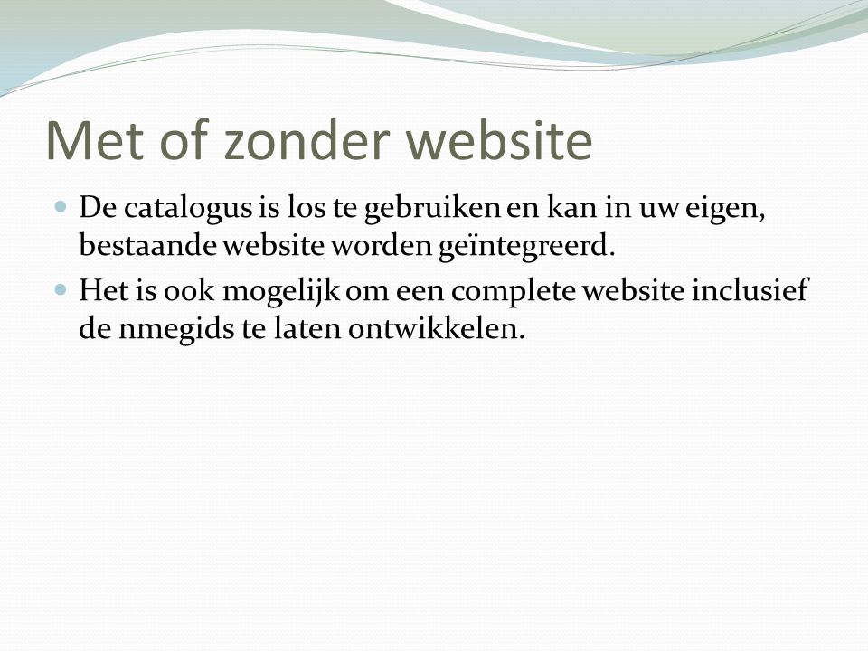Met of zonder website  De catalogus is los te gebruiken en kan in uw eigen, bestaande website worden geïntegreerd.