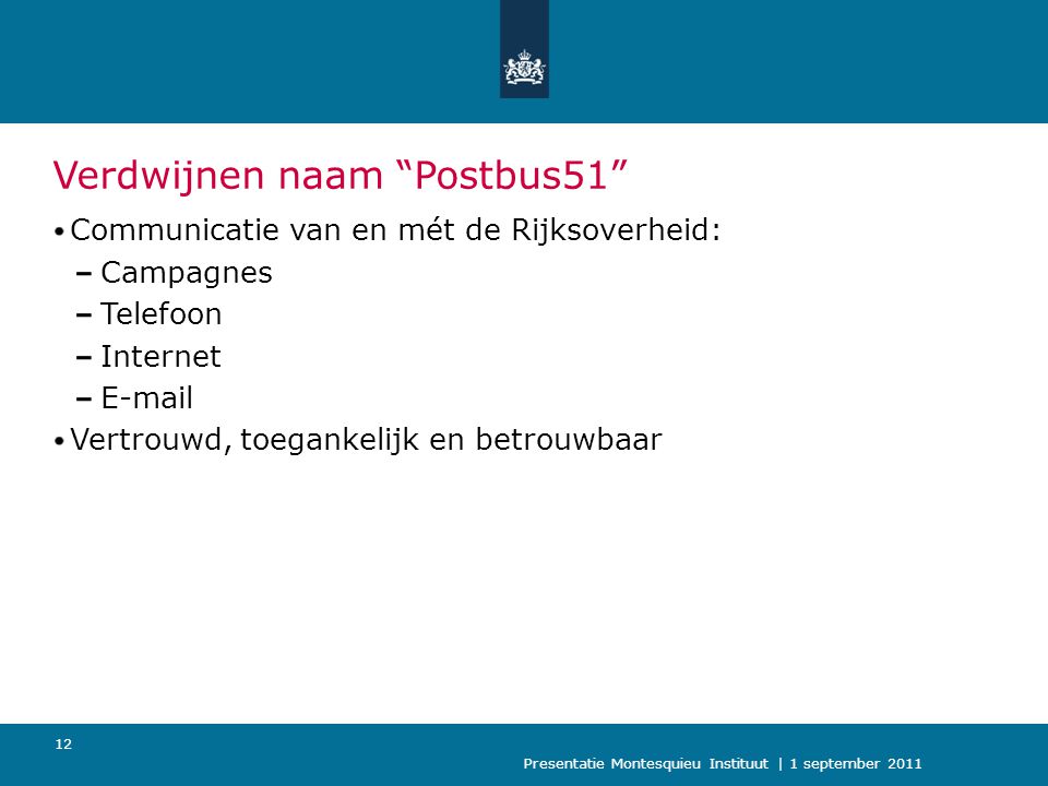 Presentatie Montesquieu Instituut | 1 september Verdwijnen naam Postbus51 Communicatie van en mét de Rijksoverheid: Campagnes Telefoon Internet  Vertrouwd, toegankelijk en betrouwbaar