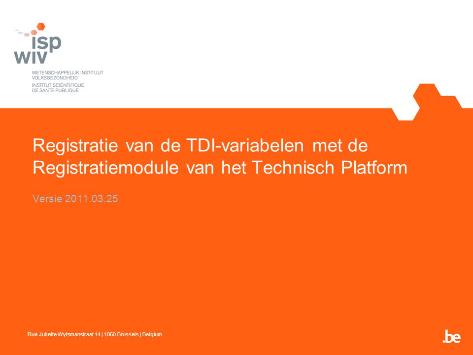Registratie van de TDI-variabelen met de Registratiemodule van het Technisch Platform Versie Rue Juliette Wytsmanstraat 14 | 1050 Brussels | Belgium