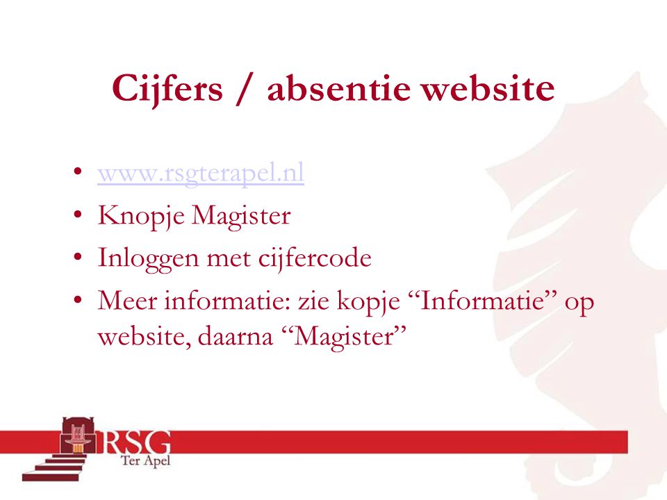 Cijfers / absentie websi te •  •Knopje Magister •Inloggen met cijfercode •Meer informatie: zie kopje Informatie op website, daarna Magister