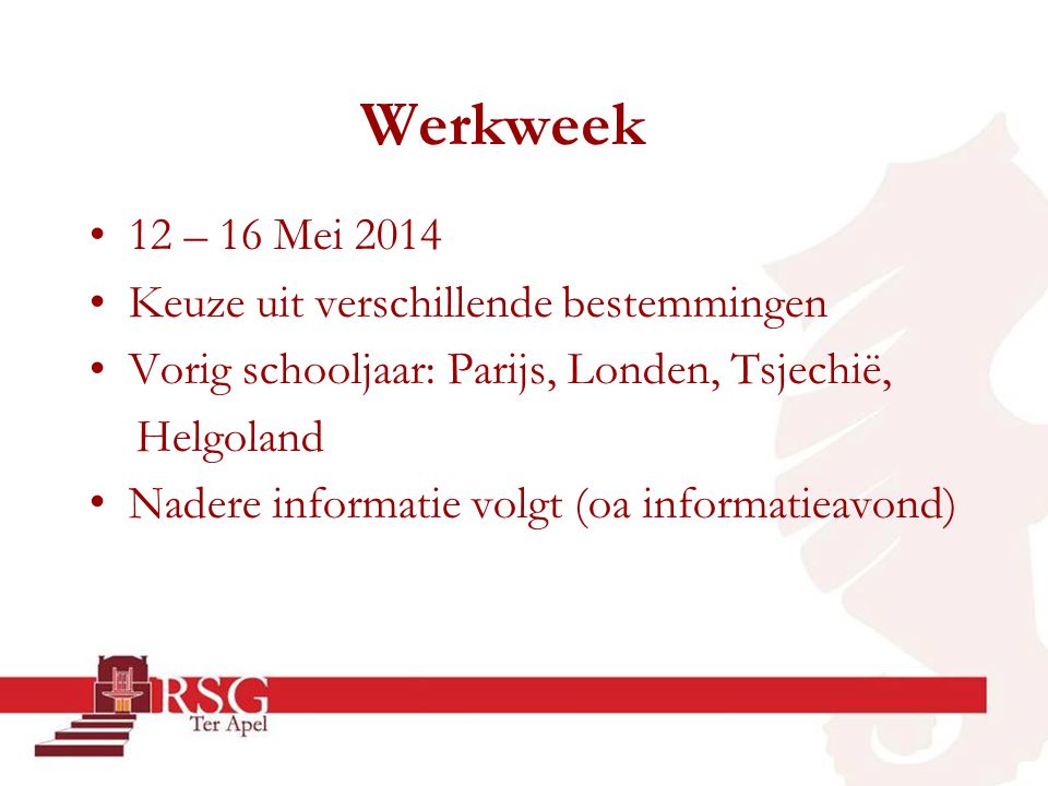 Werkweek •12 – 16 Mei 2014 •Keuze uit verschillende bestemmingen •Vorig schooljaar: Parijs, Londen, Tsjechië, Helgoland • Nadere informatie volgt (oa informatieavond)