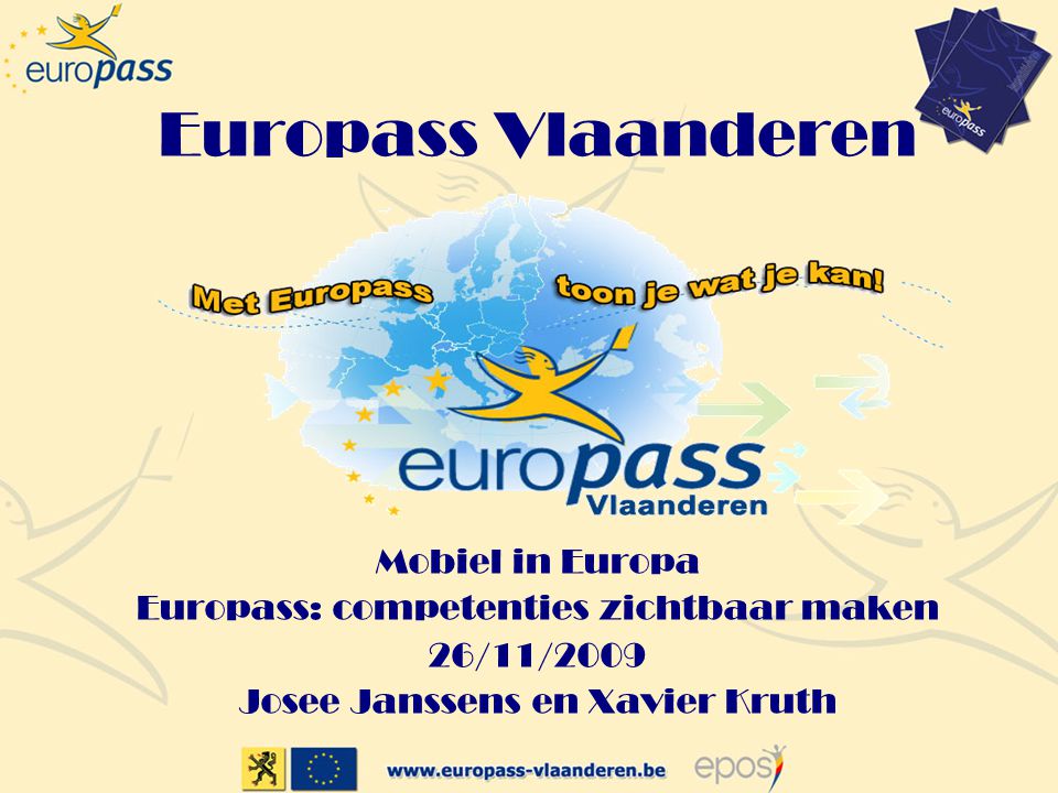 Europass Vlaanderen Mobiel in Europa Europass: competenties zichtbaar maken 26/11/2009 Josee Janssens en Xavier Kruth