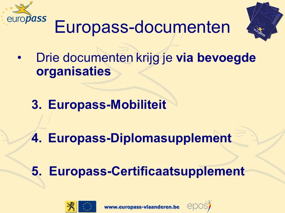 Europass-documenten •Drie documenten krijg je via bevoegde organisaties 3.Europass-Mobiliteit 4.Europass-Diplomasupplement 5.