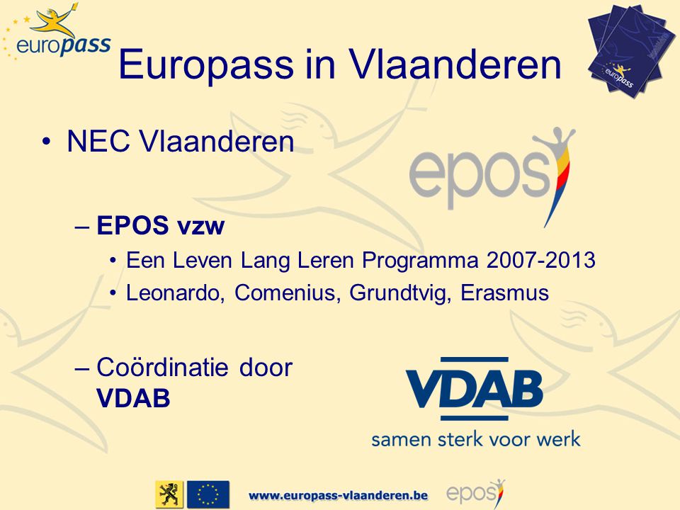 Europass in Vlaanderen •NEC Vlaanderen –EPOS vzw •Een Leven Lang Leren Programma •Leonardo, Comenius, Grundtvig, Erasmus –Coördinatie door VDAB