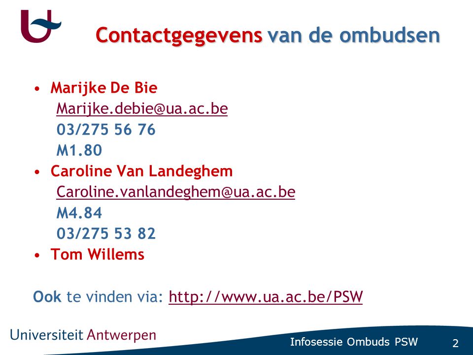 2 Infosessie Ombuds PSW Contactgegevens van de ombudsen •Marijke De Bie 03/ M1.80 •Caroline Van Landeghem M / •Tom Willems Ook te vinden via:
