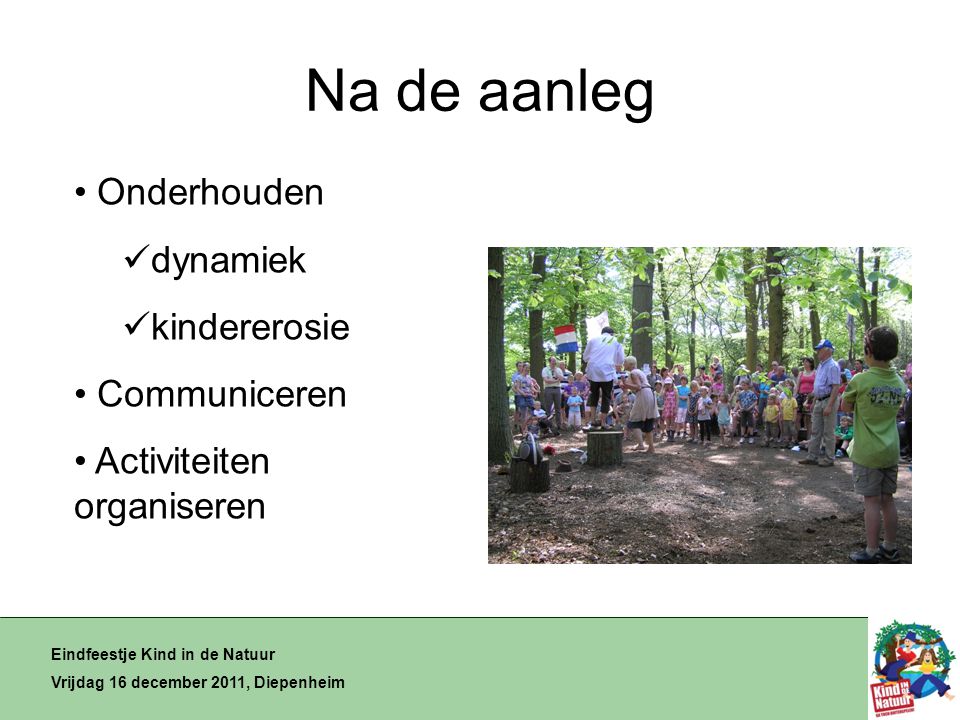 Na de aanleg Eindfeestje Kind in de Natuur Vrijdag 16 december 2011, Diepenheim • Onderhouden  dynamiek  kindererosie • Communiceren • Activiteiten organiseren