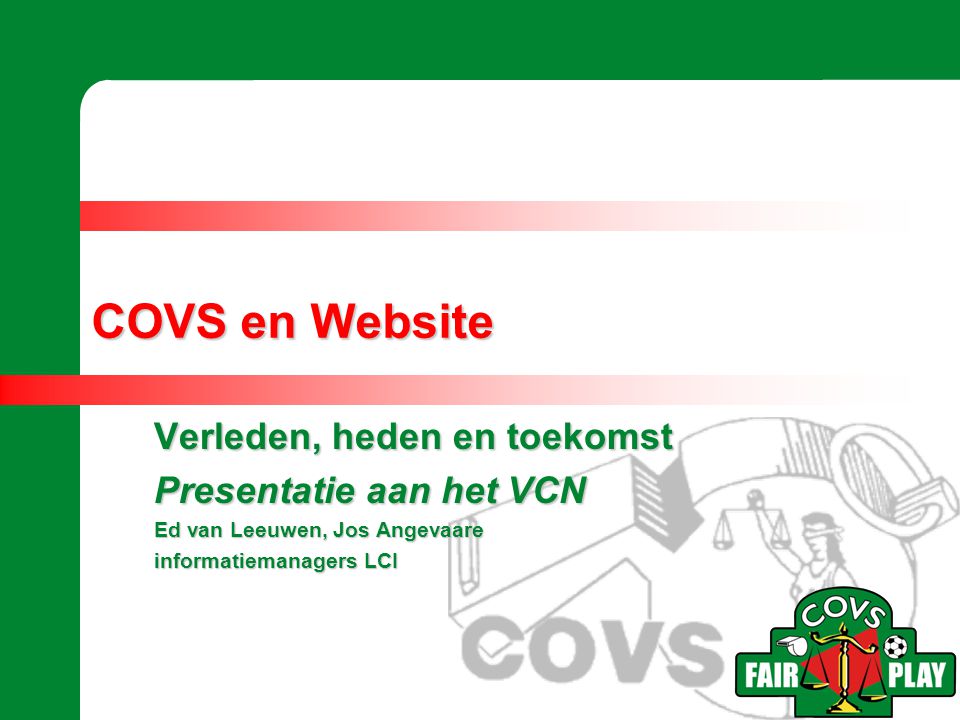 Verleden, heden en toekomst Presentatie aan het VCN Ed van Leeuwen, Jos Angevaare informatiemanagers LCI COVS en Website
