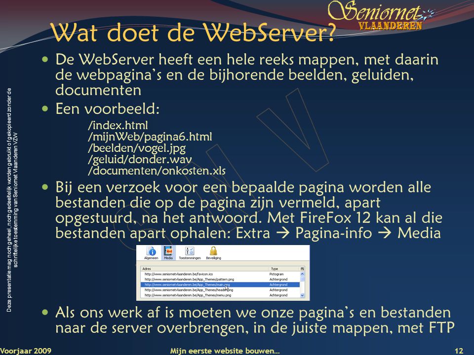 Deze presentatie mag noch geheel, noch gedeeltelijk worden gebruikt of gekopieerd zonder de schriftelijke toestemming van Seniornet Vlaanderen VZW 12 Voorjaar 2009 Wat doet de WebServer.