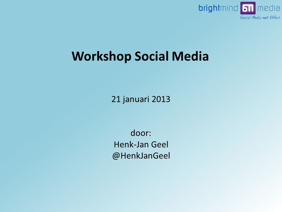 21 januari 2013 door: Henk-Jan Workshop Social Media