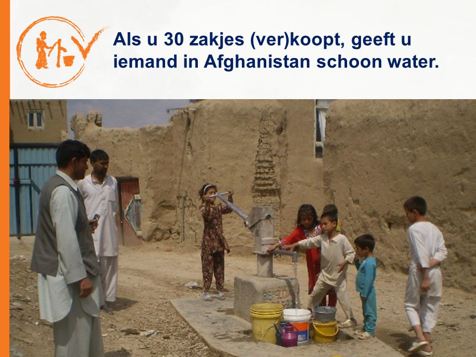 Als u 30 zakjes (ver)koopt, geeft u iemand in Afghanistan schoon water.