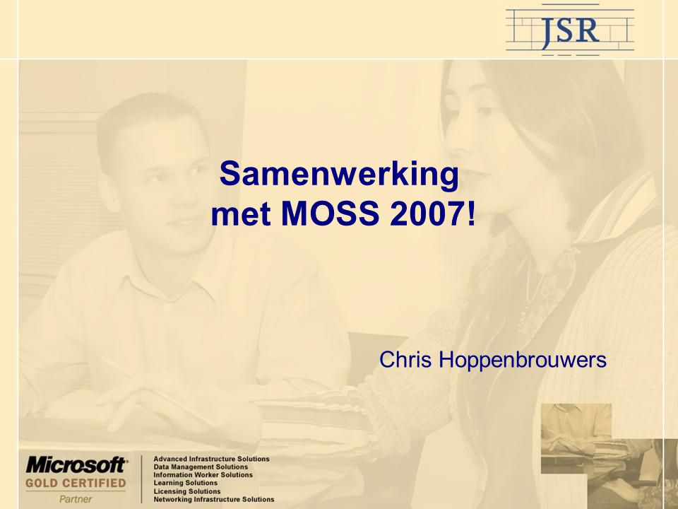 Samenwerking met MOSS 2007! Chris Hoppenbrouwers