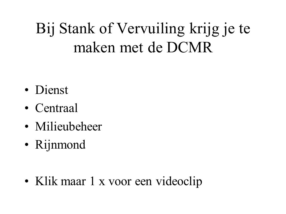 Bij Stank of Vervuiling krijg je te maken met de DCMR •Dienst •Centraal •Milieubeheer •Rijnmond •Klik maar 1 x voor een videoclip