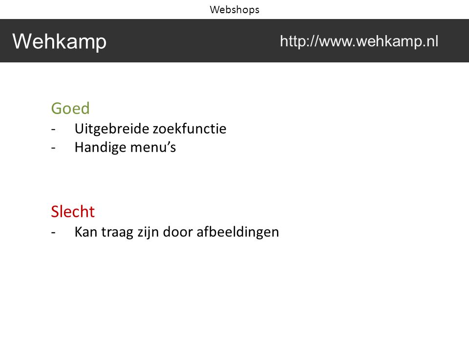 Goed -Uitgebreide zoekfunctie -Handige menu’s Slecht -Kan traag zijn door afbeeldingen Wehkamp   Webshops