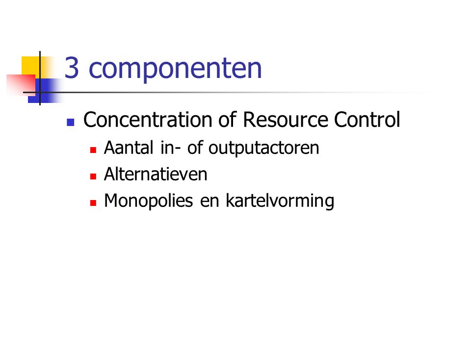 3 componenten  Concentration of Resource Control  Aantal in- of outputactoren  Alternatieven  Monopolies en kartelvorming