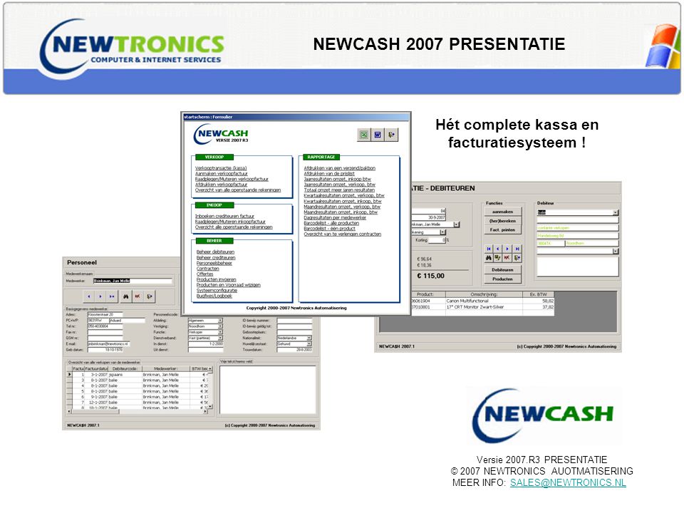 NEWCASH 2007 PRESENTATIE Versie 2007.R3 PRESENTATIE © 2007 NEWTRONICS AUOTMATISERING MEER INFO: Hét complete kassa en facturatiesysteem !