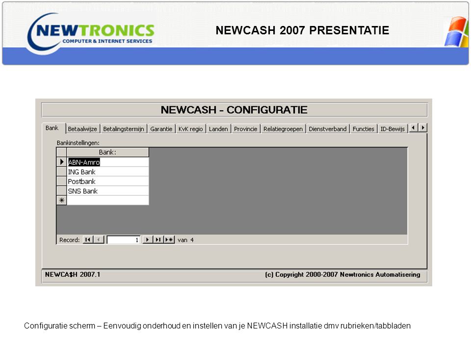 NEWCASH 2007 PRESENTATIE Configuratie scherm – Eenvoudig onderhoud en instellen van je NEWCASH installatie dmv rubrieken/tabbladen