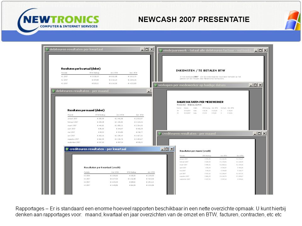 NEWCASH 2007 PRESENTATIE Rapportages – Er is standaard een enorme hoeveel rapporten beschikbaar in een nette overzichte opmaak.