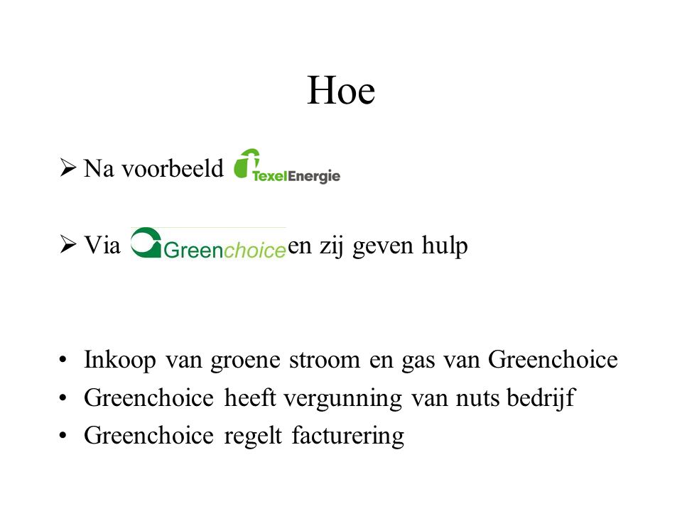 Hoe  Na voorbeeld  Via en zij geven hulp •Inkoop van groene stroom en gas van Greenchoice •Greenchoice heeft vergunning van nuts bedrijf •Greenchoice regelt facturering