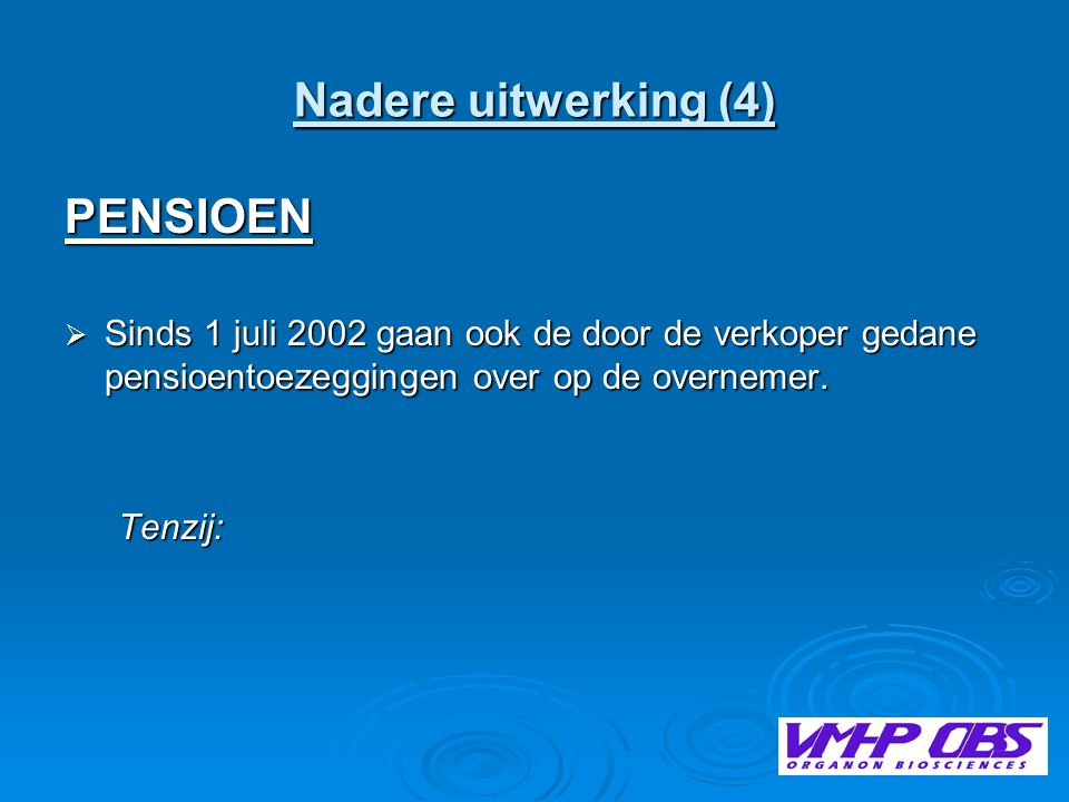 Nadere uitwerking (4) PENSIOEN  Sinds 1 juli 2002 gaan ook de door de verkoper gedane pensioentoezeggingen over op de overnemer.