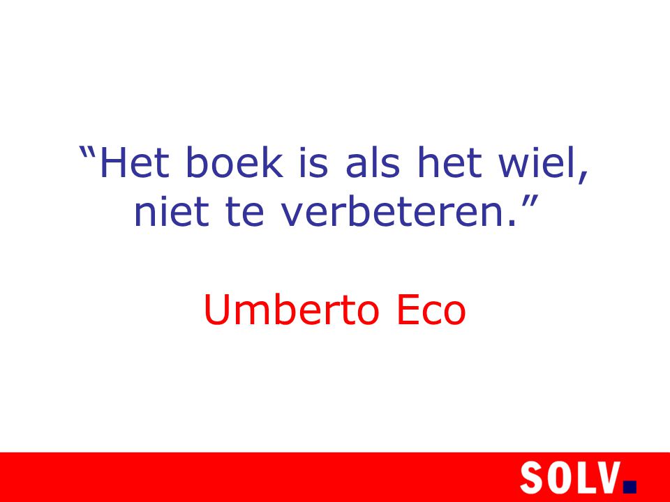 Het boek is als het wiel, niet te verbeteren. Umberto Eco