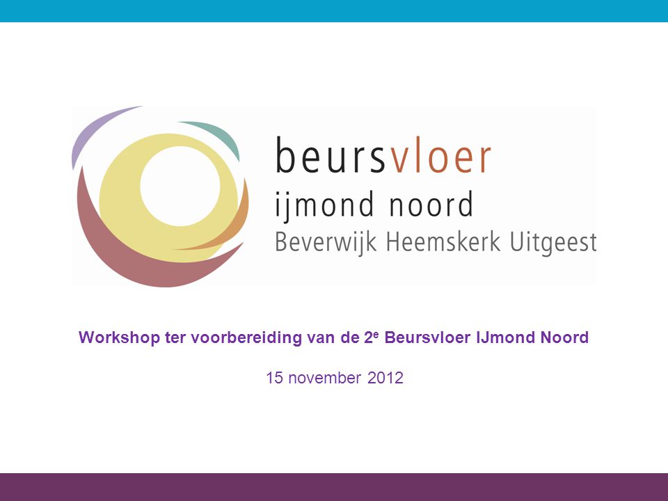 Workshop ter voorbereiding van de 2 e Beursvloer IJmond Noord 15 november 2012