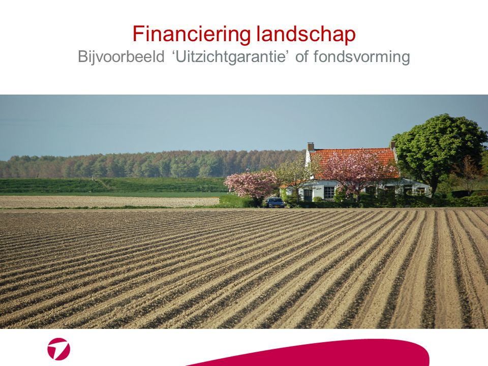 Financiering landschap Bijvoorbeeld ‘Uitzichtgarantie’ of fondsvorming