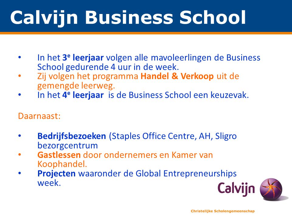 Calvijn Business School • In het 3 e leerjaar volgen alle mavoleerlingen de Business School gedurende 4 uur in de week.