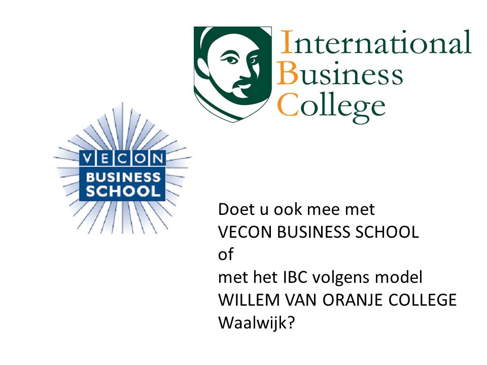 Doet u ook mee met VECON BUSINESS SCHOOL of met het IBC volgens model WILLEM VAN ORANJE COLLEGE Waalwijk