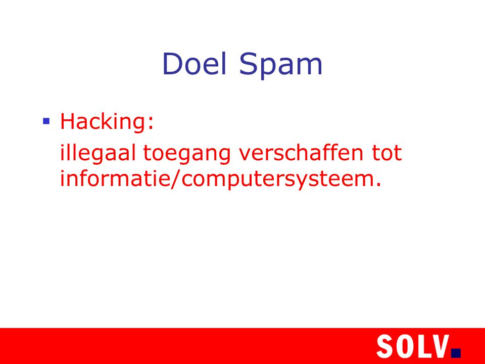 Doel Spam  Hacking: illegaal toegang verschaffen tot informatie/computersysteem.