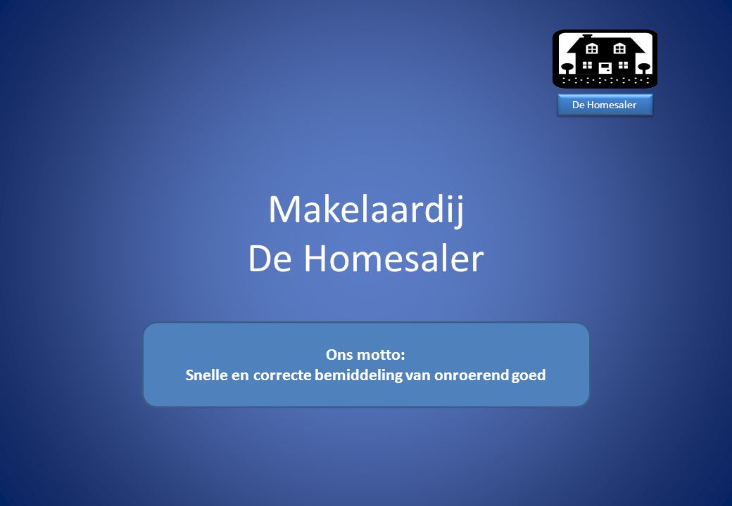 Makelaardij De Homesaler Ons motto: Snelle en correcte bemiddeling van onroerend goed De Homesaler