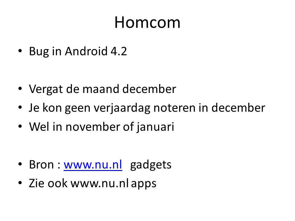 Homcom • Bug in Android 4.2 • Vergat de maand december • Je kon geen verjaardag noteren in december • Wel in november of januari • Bron :   gadgetswww.nu.nl • Zie ook   apps
