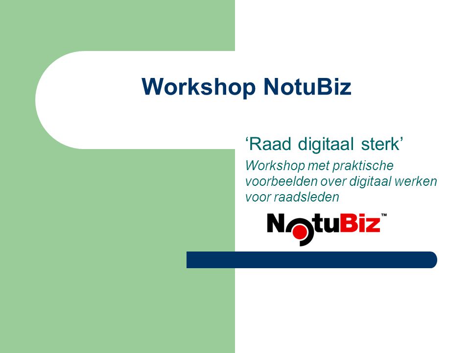 Workshop NotuBiz ‘Raad digitaal sterk’ Workshop met praktische voorbeelden over digitaal werken voor raadsleden