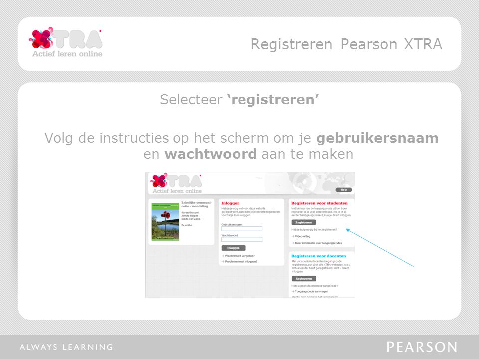 Selecteer ‘registreren’ Volg de instructies op het scherm om je gebruikersnaam en wachtwoord aan te maken Registreren Pearson XTRA