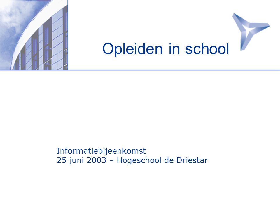 Opleiden in school Informatiebijeenkomst 25 juni 2003 – Hogeschool de Driestar