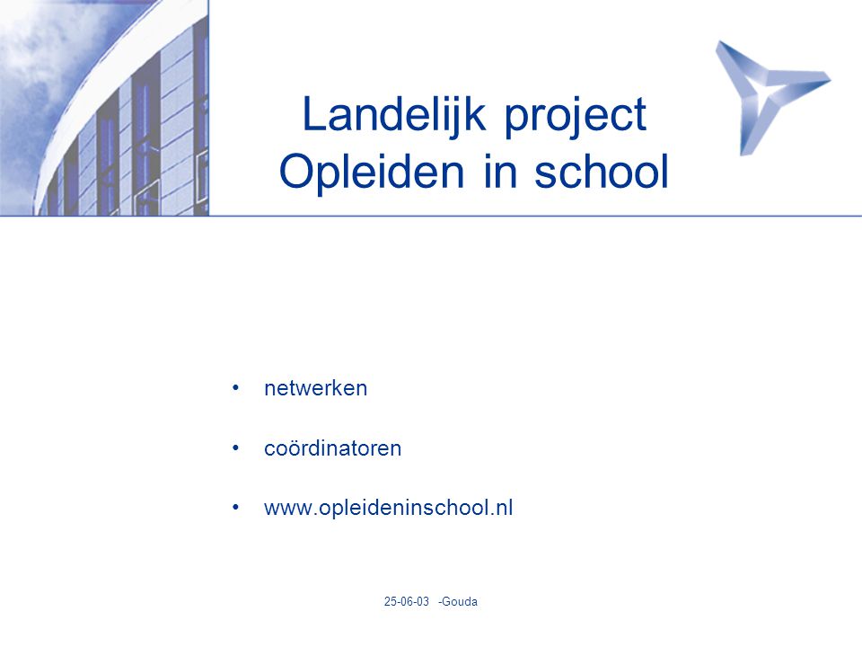 Gouda Landelijk project Opleiden in school •netwerken •coördinatoren •